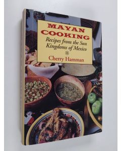 Kirjailijan Cherry Hamman käytetty kirja Mayan cooking : recipes from the sun kingdoms of Mexico (ERINOMAINEN)