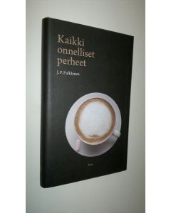 Kirjailijan J. P. Pulkkinen uusi kirja Kaikki onnelliset perheet (UUSI)