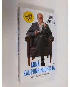 Kirjailijan Jari Järvelä uusi kirja Minä, kaupunginjohtaja : Kontiolasta kajahtaa (UUDENVEROINEN)