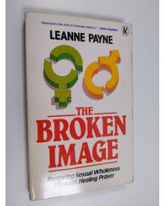 Kirjailijan Leanne Payne käytetty kirja The broken image : restoring sexual wholeness through healing prayer