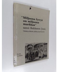 Kirjailijan Pertti Gyllden käytetty kirja "Miljoona fyrryä on miljoona markkaa" sanoi Kukkasen Jussi : vähäkyröläistä pläkkyriperinnettä