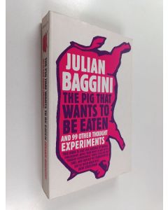 Kirjailijan Julian Baggini käytetty kirja The Pig That Wants to Be Eaten : And Ninety-Nine Other Thought Experiments