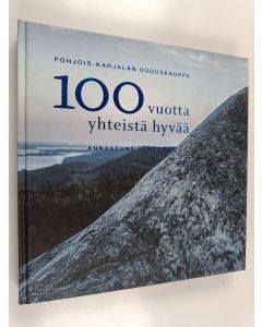 Kirjailijan Annastiina Henttinen käytetty kirja Pohjois-Karjalan Osuuskauppa : 100 vuotta yhteistä hyvää