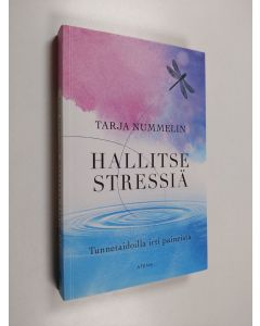 Kirjailijan Tarja Nummelin uusi kirja Hallitse stressiä : tunnetaidoilla irti paineista (UUSI)