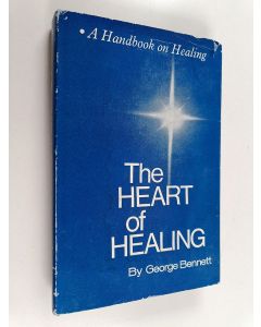 Kirjailijan George Bennett käytetty kirja The Heart of Healing - A Handbook on Healing