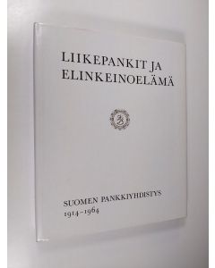 käytetty kirja Liikepankit ja elinkeinoelämä : Suomen pankkiyhdistys 1914-1964
