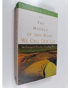 Kirjailijan W. James Jones käytetty kirja In the middle of this road we call our life : the courage to search for something more