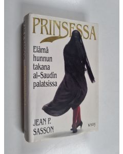 Kirjailijan Jean P Sasson käytetty kirja Prinsessa : elämä hunnun takana al-Saudin palatsissa