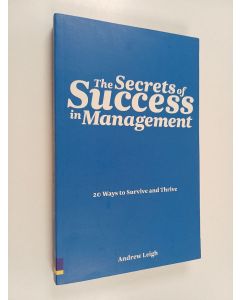 Kirjailijan Andrew Leigh käytetty kirja The Secrets of Success in Management - 20 Ways to Survive and Thrive