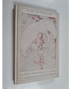 Kirjailijan Maila Talvio & H. C. Andersen käytetty kirja Ruma Ankanpoikanen : H.C. Andersenin elämäntarina hänen omien kertoelmiensa mukaan