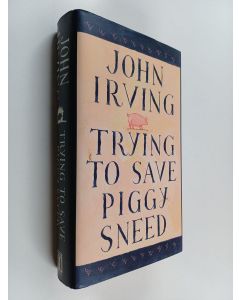 Kirjailijan John Irving käytetty kirja Trying to Save Piggy Sneed
