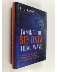 Kirjailijan Bill Franks käytetty kirja Taming the big data tidal wave : finding opportunities in huge data streams with advanced analytics