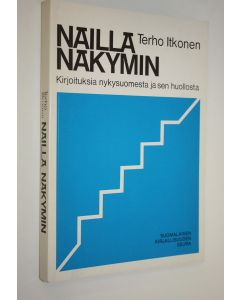 Kirjailijan Terho Itkonen käytetty kirja Näillä näkymin : kirjoituksia nykysuomesta ja sen huollosta