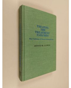 Kirjailijan Arnold M. Ludwig käytetty kirja Treating the treatment failures : the challenge of chronic schizophrenia