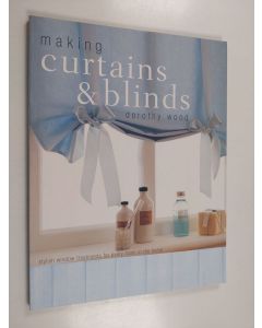 Kirjailijan Dorothy Wood käytetty kirja Making curtains & blinds : stylish window treatments for every room