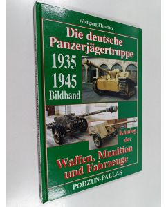Kirjailijan Wolfgang Fleischer käytetty kirja Die deutsche Panzerjägertruppe - 1935 - 1945 ; Katalog der Waffen, Munition und Fahrzeuge ; [Bildband]