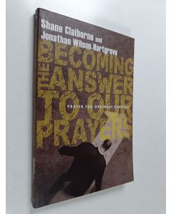 Kirjailijan Shane Claiborne & Jonathan Wilson-Hartgrove käytetty kirja Becoming the Answer to Our Prayers : Prayer for Ordinary Radicals
