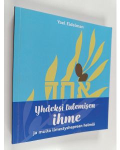 Kirjailijan Yael Eidelman käytetty kirja Yhdeksi tulemisen ihme : ja muita ilmestysheprean helmiä