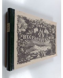 käytetty kirja Tokaj-Hegyaljai album Tokaj-Hegyaljaer album = Album de la Tokay-Hegyalja = Album of the Tokay-Hegyalja