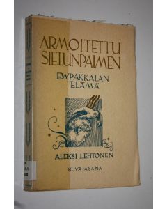 Kirjailijan Aleksi Lehtonen käytetty kirja Armoitettu sielunpaimen : piirteitä E W Pakkalan elämästä