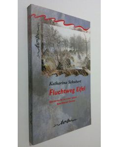 Kirjailijan Katharina Schubert käytetty kirja Fluchtweg Eifel : Spurensuche an einer kaum beachteten Grenze (UUDENVEROINEN)
