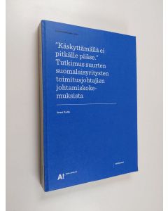 Kirjailijan Jussi Kulla käytetty kirja "Käskyttämällä ei pitkälle pääse" : tutkimus suurten suomalaisyritysten toimitusjohtajien johtamiskokemuksista