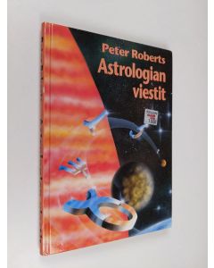 Kirjailijan Peter Roberts käytetty kirja Astrologian viestit : uusi vitalismi ja sen merkitys tulevaisuudellemme