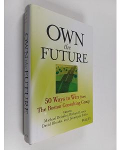 Kirjailijan David Rhodes & Michael S. Deimler ym. käytetty kirja Own the Future : 50 Ways to Win from The Boston Consulting Group