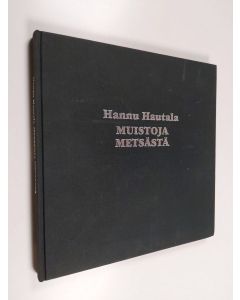 Kirjailijan Hannu Hautala käytetty kirja Muistoja metsästä