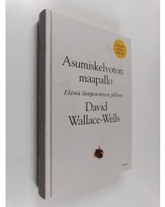 Kirjailijan David Wallace-Wells käytetty kirja Asumiskelvoton maapallo : elämä lämpenemisen jälkeen