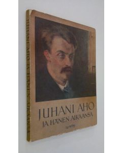 Tekijän Antti J. Aho  käytetty kirja Juhani Aho ja hänen aikaansa : kuvateos