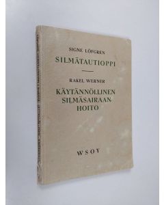 Kirjailijan Rakel Werner & Signe Löfgren käytetty kirja Löfgren, Signe : Silmätautioppi / Werner, Rakel : Käytännöllinen silmäsairaanhoito