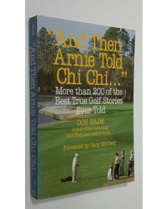 Kirjailijan Don Wade käytetty kirja "And Then Arnie Told Chi Chi..." : more than 200 of the best true golf stories ever told