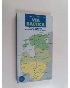 Kirjailijan Jukka Pajukangas käytetty kirja Via Baltica : opas Baltian reittiä matkaavalle