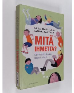 Kirjailijan Janna Rantala & Leea Mattila käytetty kirja Mitä ihmettä? : Opi ymmärtämään lapsesi mieltä