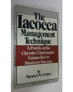 Kirjailijan Maynard M. Gordon käytetty kirja The Iacocca Management Technique : a profile of the chrysler chairman's unique key to business success