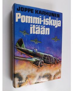 Kirjailijan Joppe Karhunen käytetty kirja Pommi-iskuja itään : suomalaisista Blenheim-pommituslentäjistä ja heidän edeltäjistään vapaussodasta talvisodan loppuun