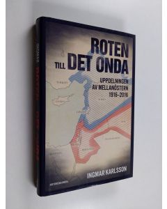 Kirjailijan Ingmar Karlsson käytetty kirja Roten till det onda : uppdelningen av Mellanöstern 1916-2016