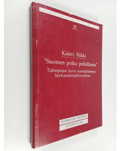 Kirjailijan Kalevi Nikki käytetty kirja Suomen poika pellollansa : talonpojan kuva suomalaisessa kertomakirjallisuudessa