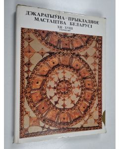käytetty kirja ДEKARATЫYHA ПPЫKЛAДHOE MACTAЦTBA БEЛARYCІ 12-18 DEKARATYYHA PRYKLADHOE MACTACTBA BELARYCI