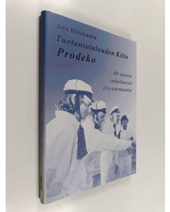 Kirjailijan Anu Heiskanen käytetty kirja Tuotantotalouden kilta Prodeko : 40 vuotta inhottavaa itsevarmuutta