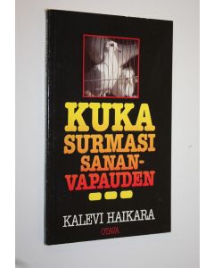Kirjailijan Kalevi Haikara käytetty kirja Kuka surmasi sananvapauden : muistokirjoitus