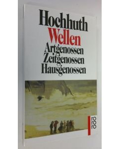 Kirjailijan Rolf Hochhuth käytetty kirja Wellen : Artgenossen ; Zeitgenossen ; Hausgenossen (ERINOMAINEN)