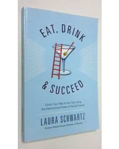 Kirjailijan Laura Schwartz käytetty kirja Eat, Drink and Succeed : Climb Your Way to the Top Using the Networking Power of Social Events (ERINOMAINEN)