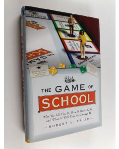 Kirjailijan Robert L. Fried käytetty kirja The Game of School - Why We All Play It, How It Hurts Kids, and What It Will Take to Change It