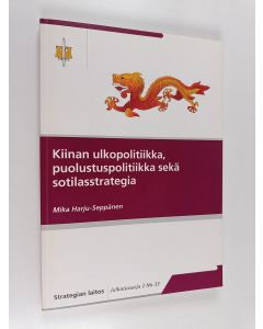 Kirjailijan Mika Harju-Seppänen käytetty kirja Kiinan ulkopolitiikka, puolustuspolitiikka sekä sotilasstrategia