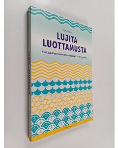 Kirjailijan Eija Raatikainen käytetty kirja Lujita luottamusta : Asiakassuhteen rakentaminen sosiaali- ja terveysalalla