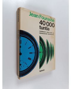 Kirjailijan Jean Fourastie käytetty kirja 40 000 tuntia : Lisääntyvä vapaa-aika ja tulevaisuuden yhteiskunta