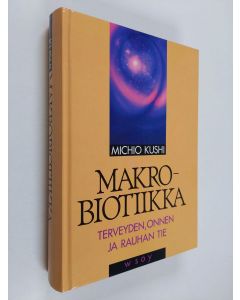 Kirjailijan Michio Kushi käytetty kirja Makrobiotiikka : terveyden, onnen ja rauhan tie