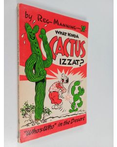 Kirjailijan Reg Manning käytetty kirja What Kinda Cactus Izzat? : A "Who's Who" of Strange Plants in the Southwestern American Desert